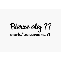 Naklejka bierze olej ? a co ku*wa dawać ma ?!